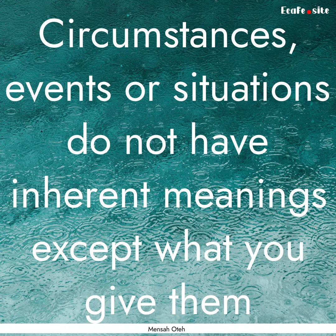 Circumstances, events or situations do not.... : Quote by Mensah Oteh