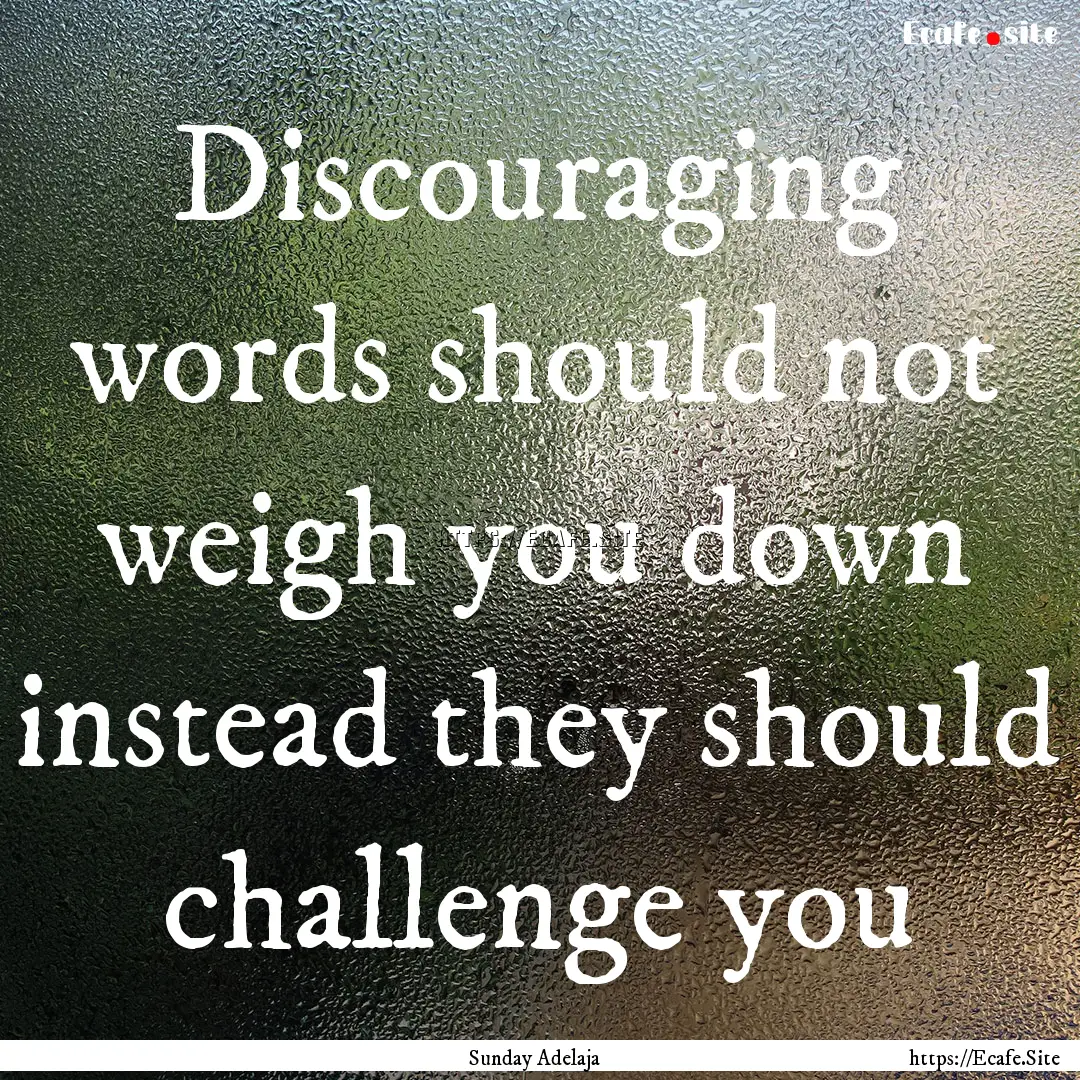 Discouraging words should not weigh you down.... : Quote by Sunday Adelaja