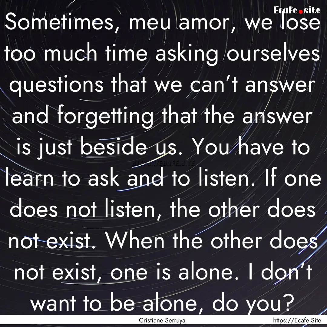 Sometimes, meu amor, we lose too much time.... : Quote by Cristiane Serruya