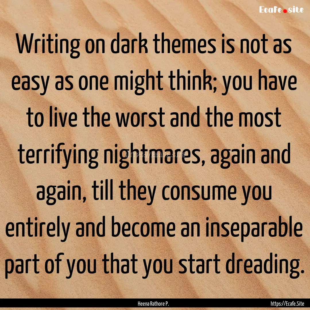 Writing on dark themes is not as easy as.... : Quote by Heena Rathore P.