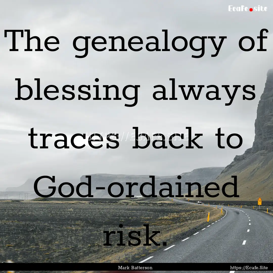 The genealogy of blessing always traces back.... : Quote by Mark Batterson