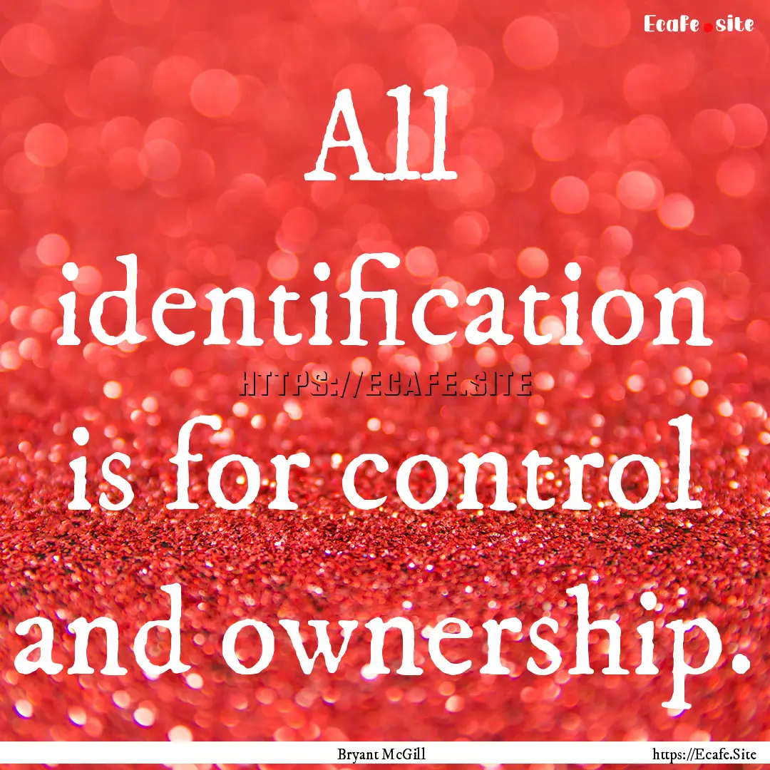 All identification is for control and ownership..... : Quote by Bryant McGill