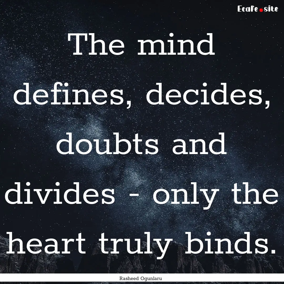 The mind defines, decides, doubts and divides.... : Quote by Rasheed Ogunlaru