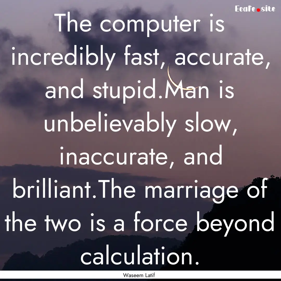 The computer is incredibly fast, accurate,.... : Quote by Waseem Latif