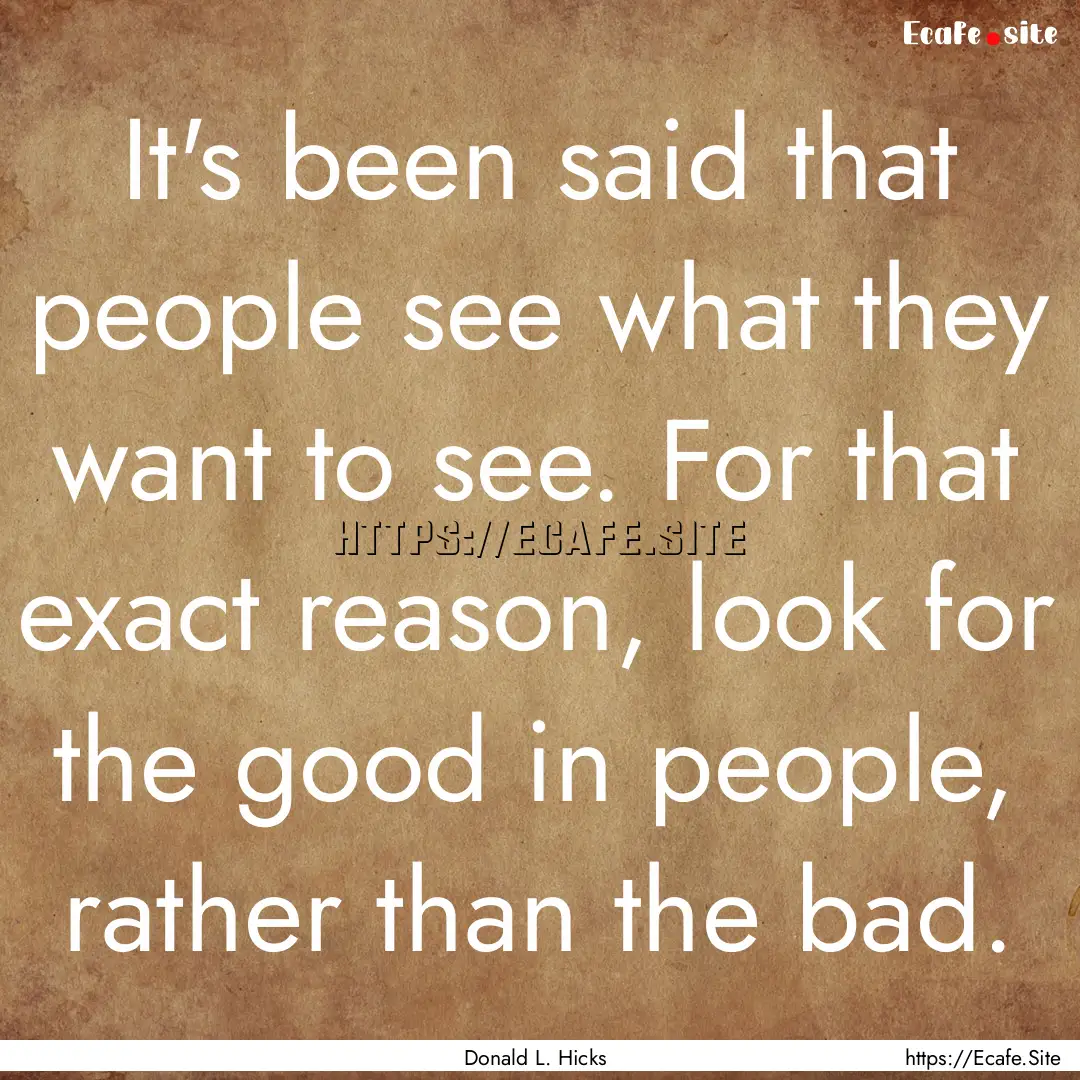 It's been said that people see what they.... : Quote by Donald L. Hicks