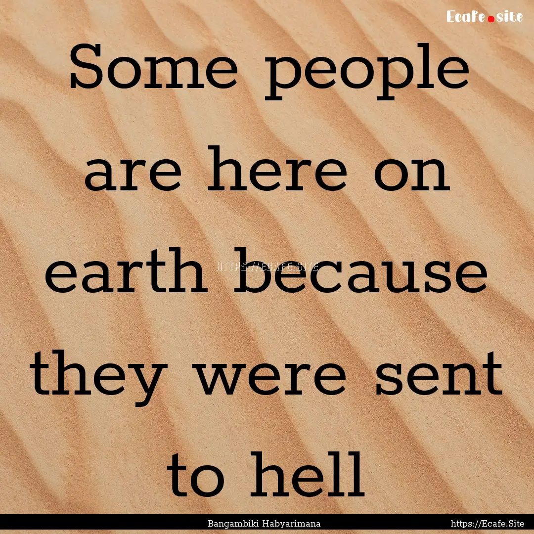 Some people are here on earth because they.... : Quote by Bangambiki Habyarimana