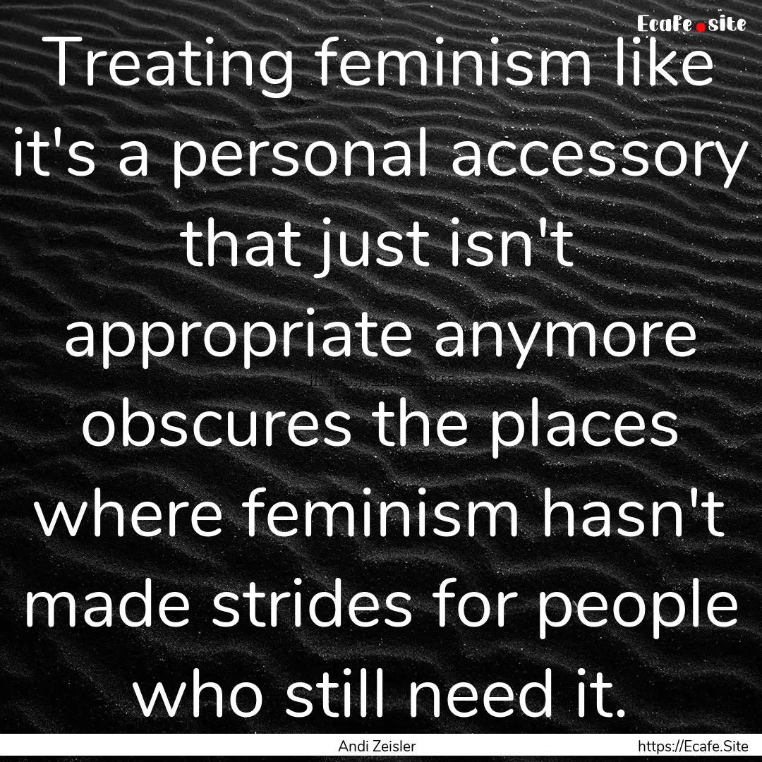 Treating feminism like it's a personal accessory.... : Quote by Andi Zeisler