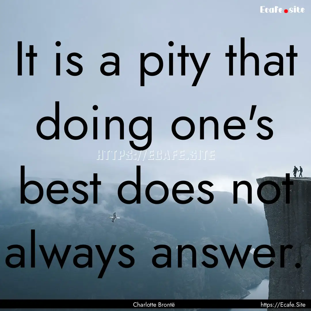 It is a pity that doing one's best does not.... : Quote by Charlotte Brontë