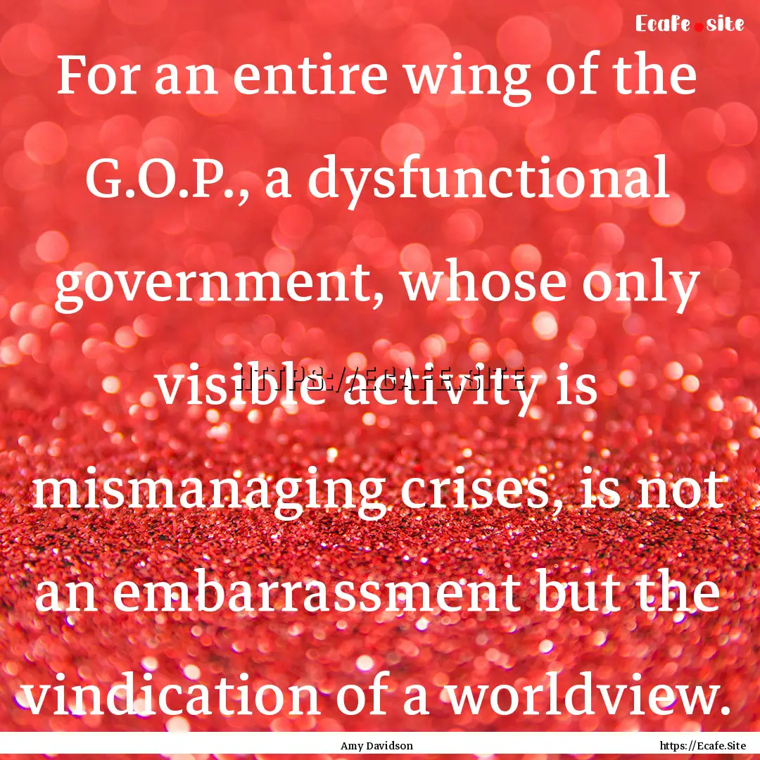 For an entire wing of the G.O.P., a dysfunctional.... : Quote by Amy Davidson