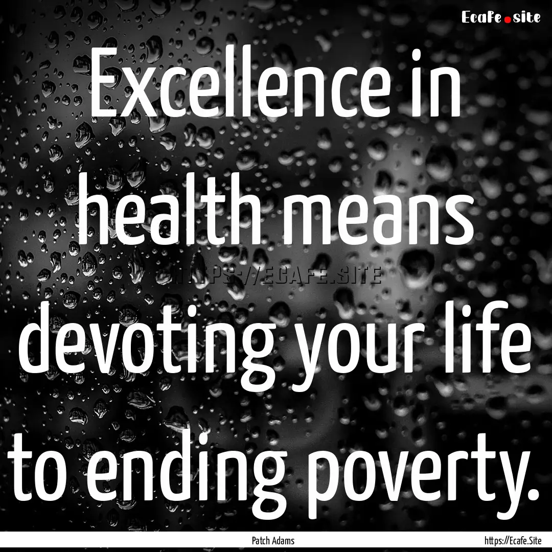 Excellence in health means devoting your.... : Quote by Patch Adams