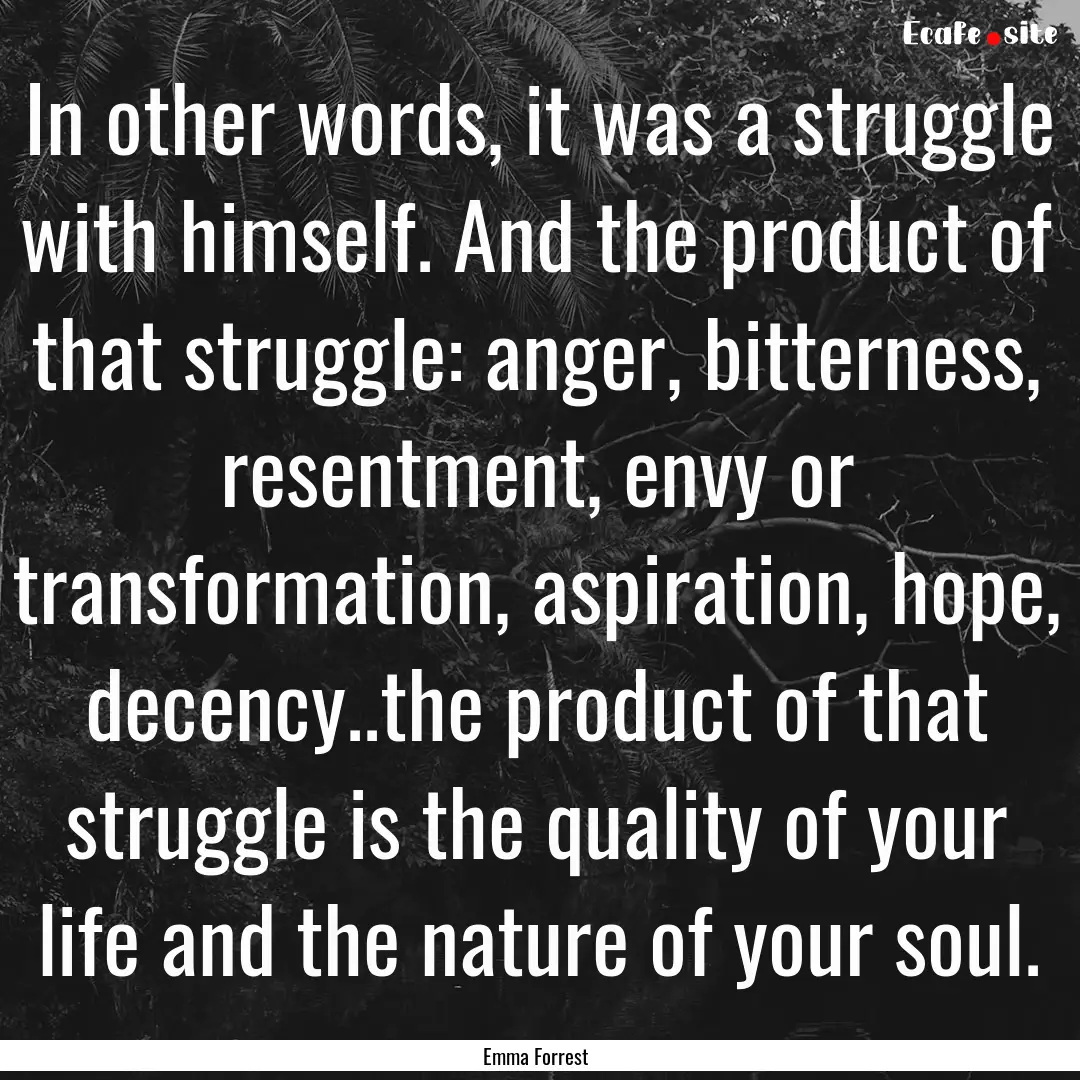 In other words, it was a struggle with himself..... : Quote by Emma Forrest