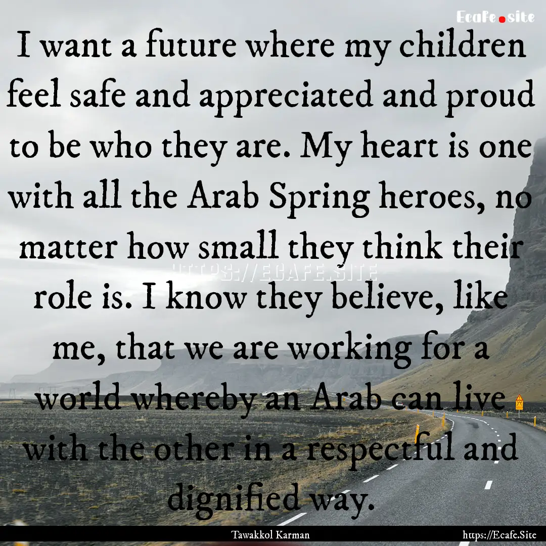 I want a future where my children feel safe.... : Quote by Tawakkol Karman