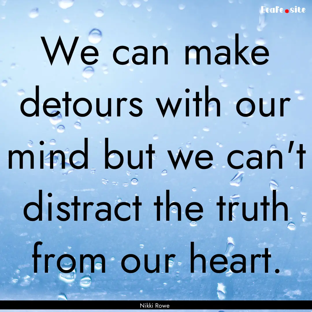 We can make detours with our mind but we.... : Quote by Nikki Rowe