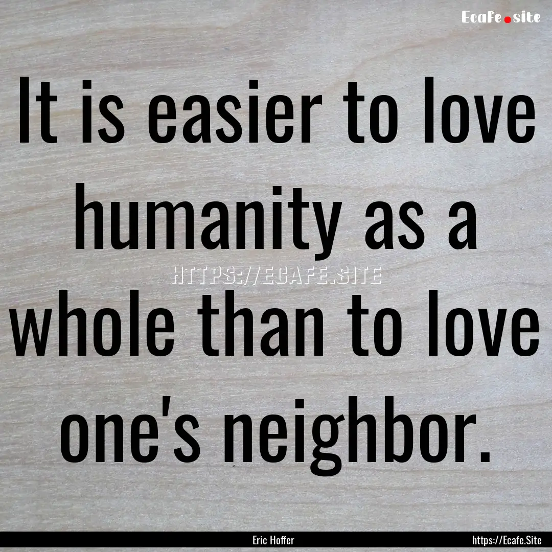 It is easier to love humanity as a whole.... : Quote by Eric Hoffer