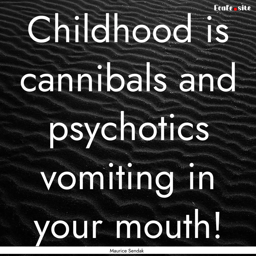 Childhood is cannibals and psychotics vomiting.... : Quote by Maurice Sendak