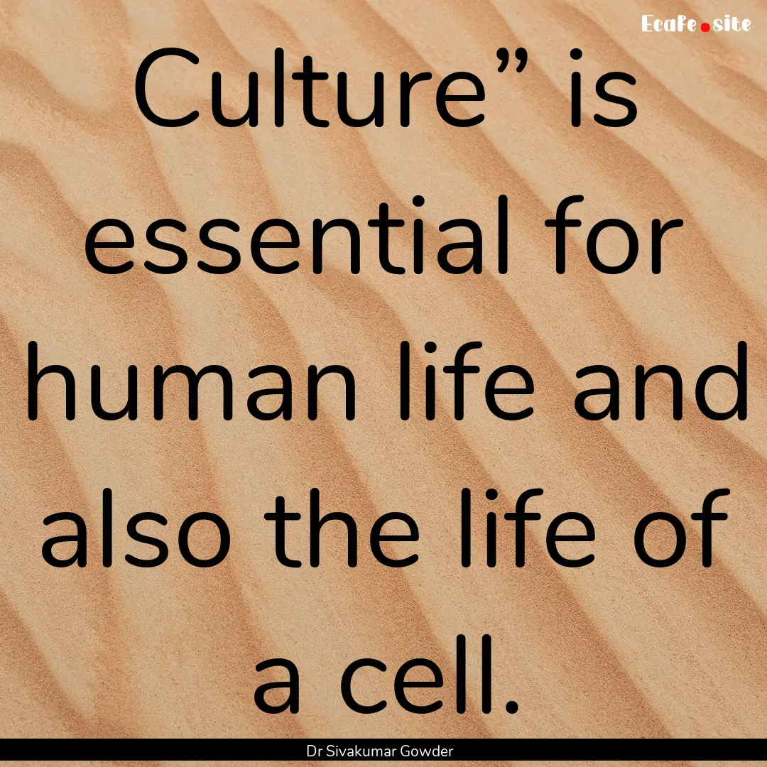 Culture” is essential for human life and.... : Quote by Dr Sivakumar Gowder