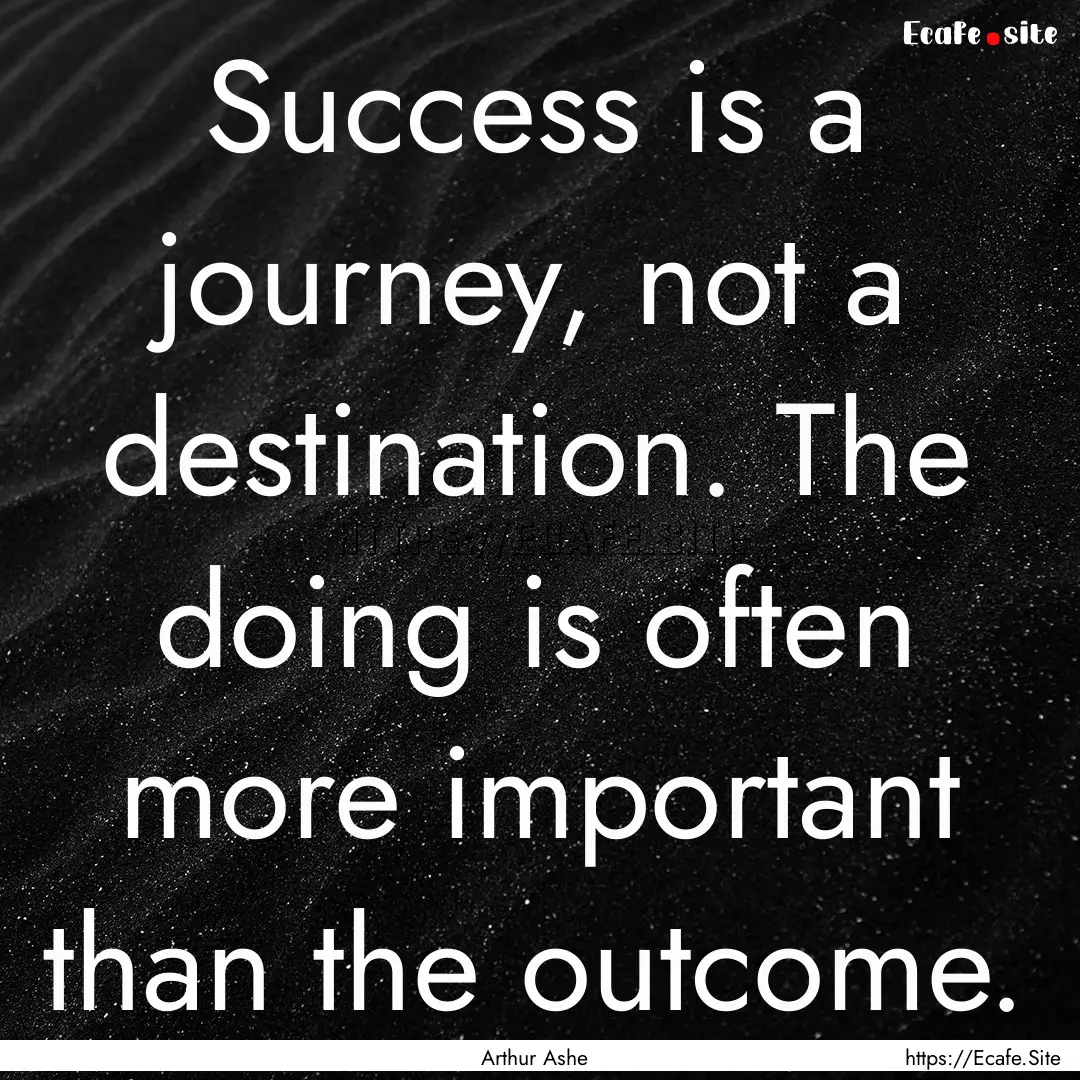 Success is a journey, not a destination..... : Quote by Arthur Ashe