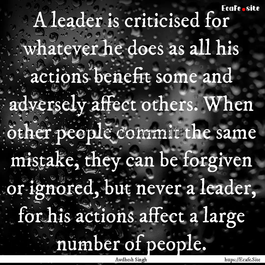 A leader is criticised for whatever he does.... : Quote by Awdhesh Singh