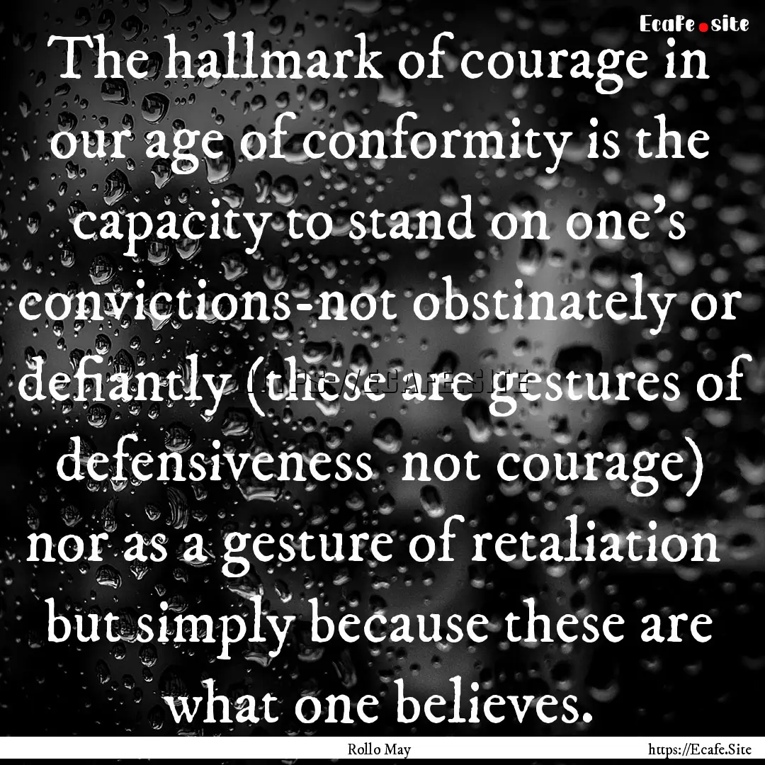 The hallmark of courage in our age of conformity.... : Quote by Rollo May