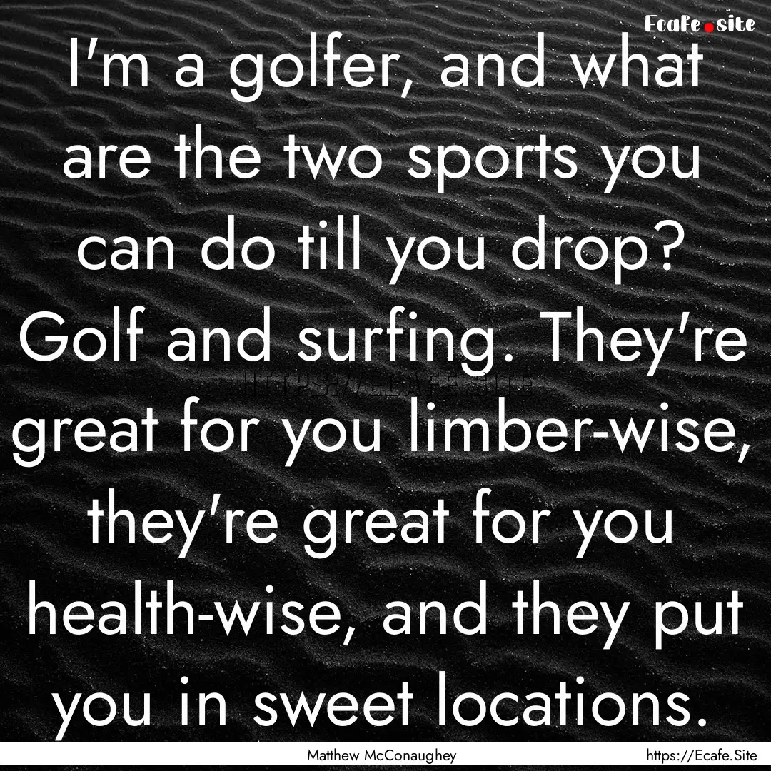 I'm a golfer, and what are the two sports.... : Quote by Matthew McConaughey