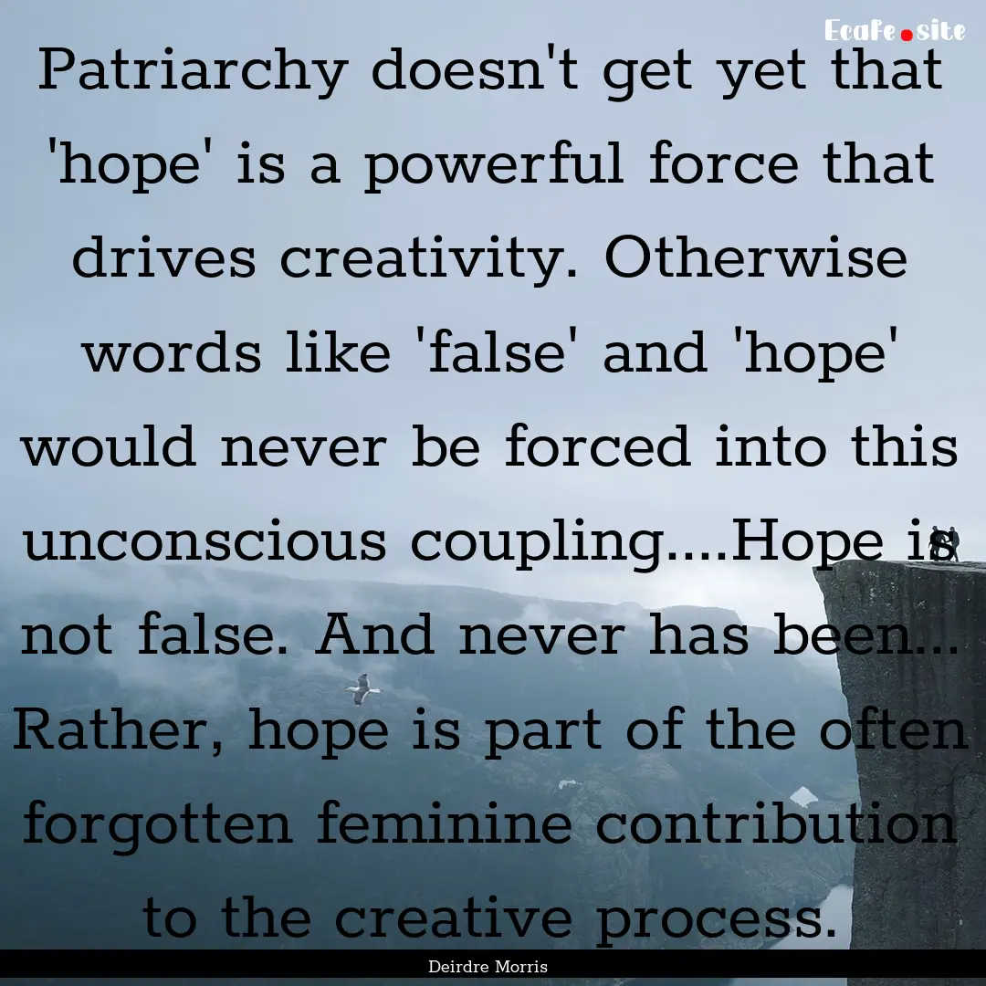 Patriarchy doesn't get yet that 'hope' is.... : Quote by Deirdre Morris