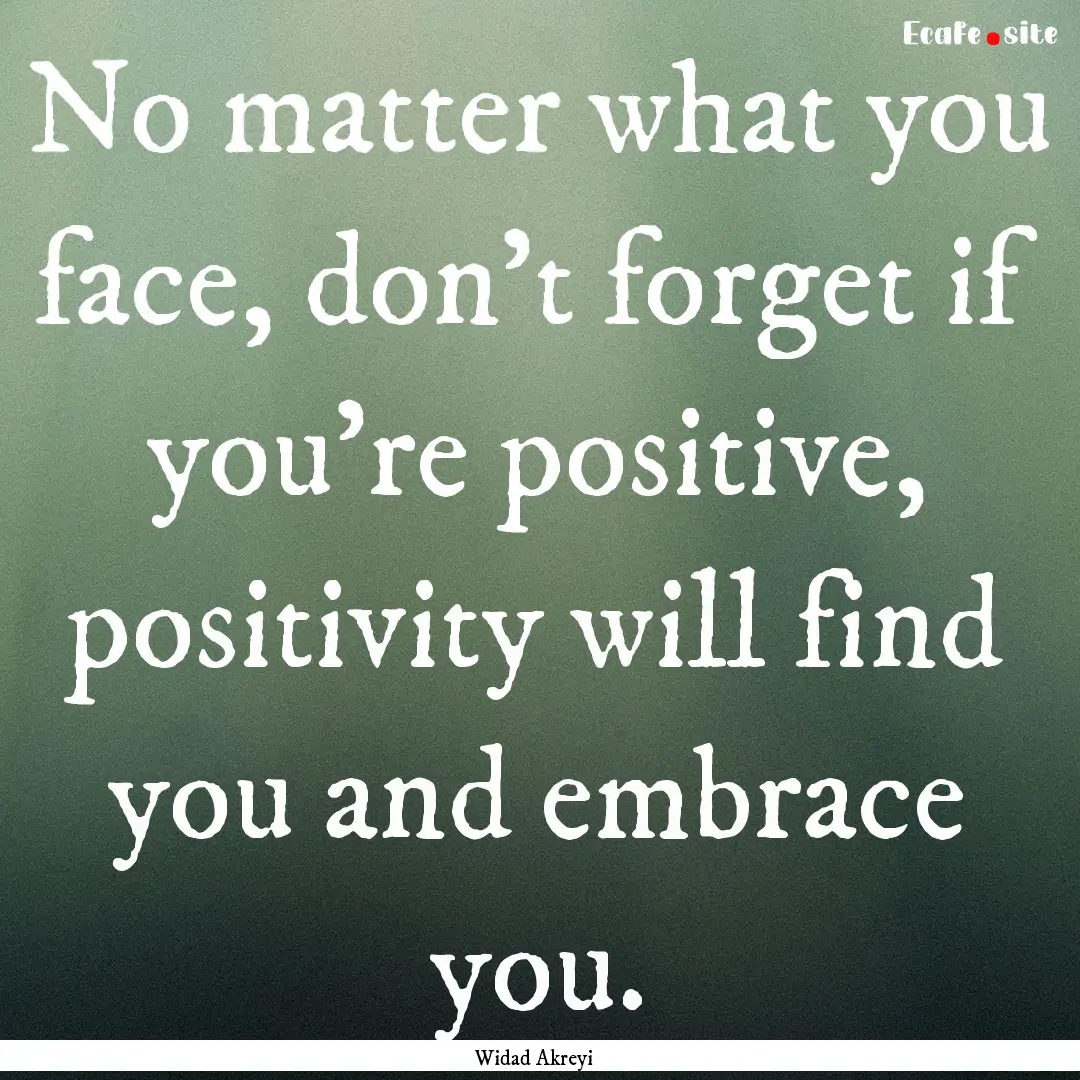 No matter what you face, don't forget if.... : Quote by Widad Akreyi