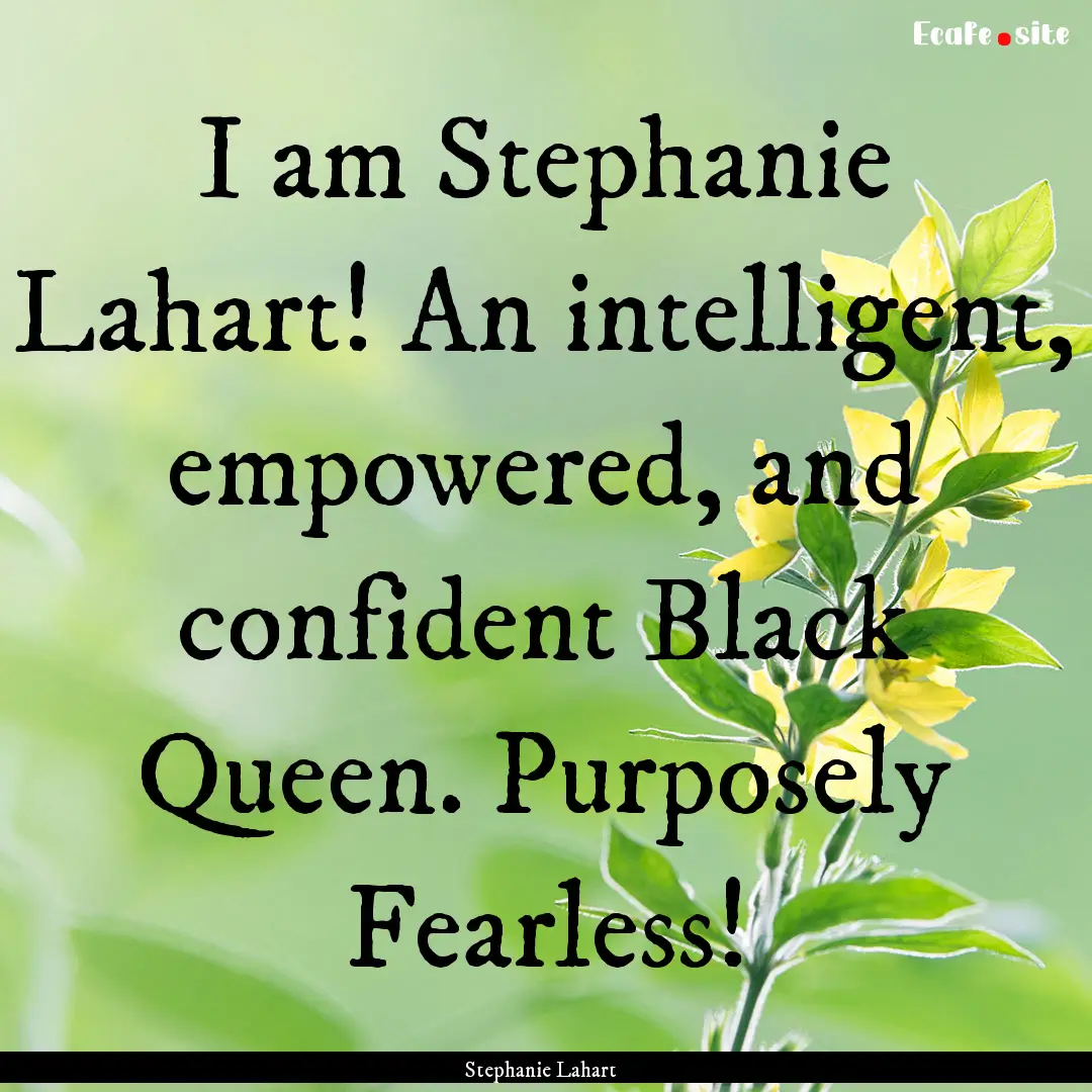 I am Stephanie Lahart! An intelligent, empowered,.... : Quote by Stephanie Lahart