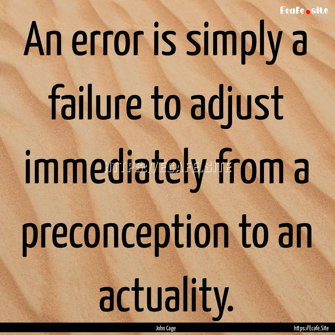 An error is simply a failure to adjust immediately.... : Quote by John Cage