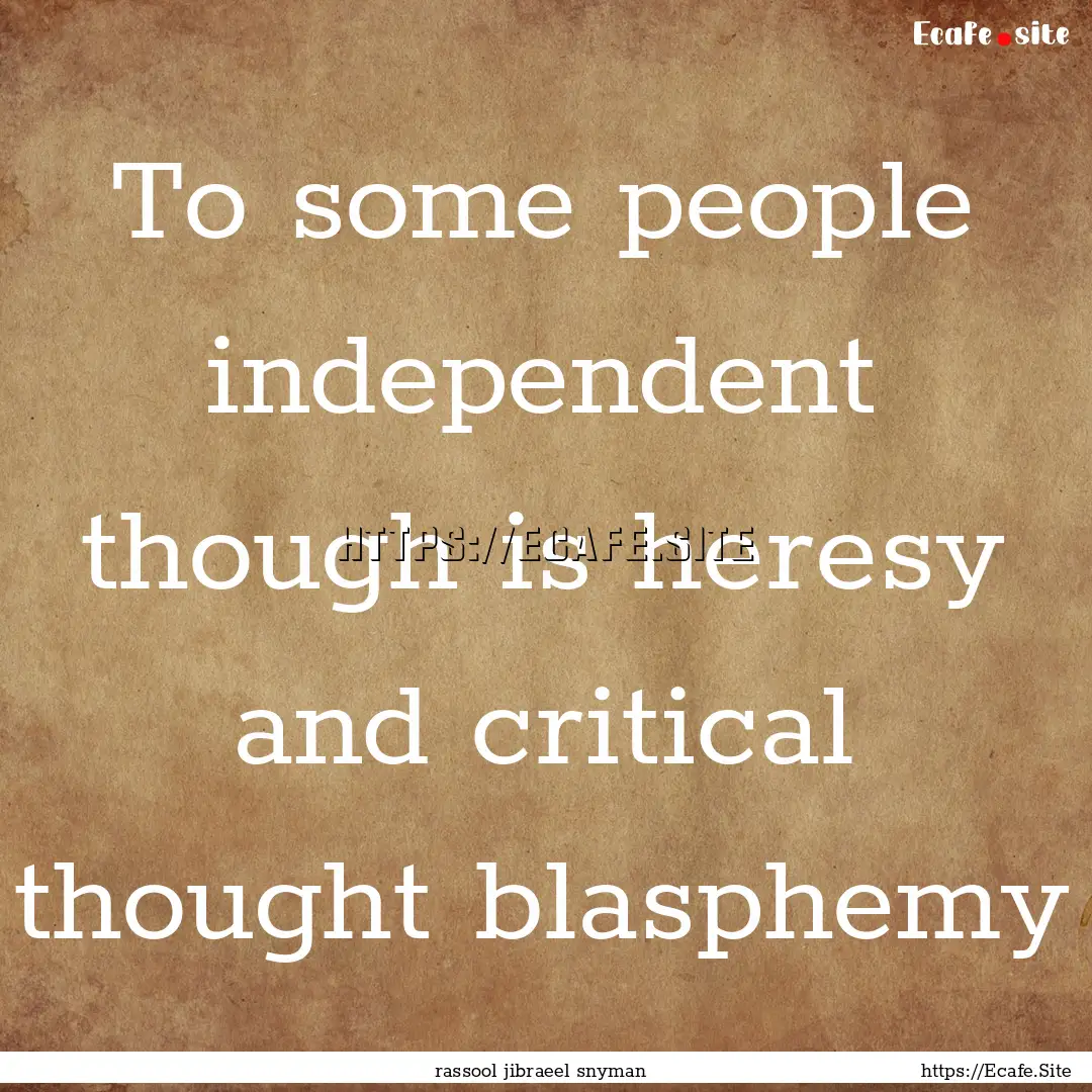 To some people independent though is heresy.... : Quote by rassool jibraeel snyman