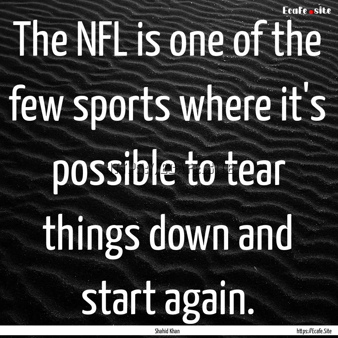 The NFL is one of the few sports where it's.... : Quote by Shahid Khan