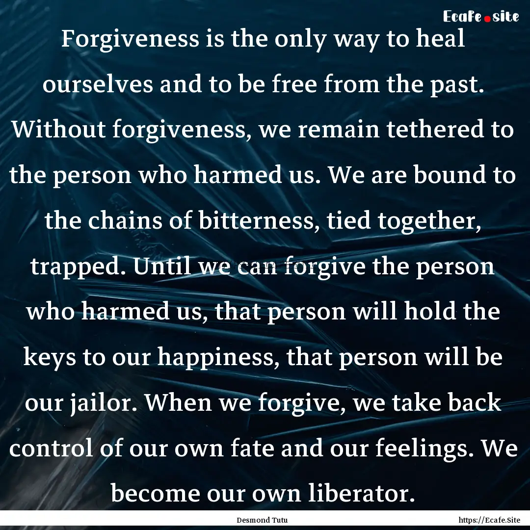 Forgiveness is the only way to heal ourselves.... : Quote by Desmond Tutu