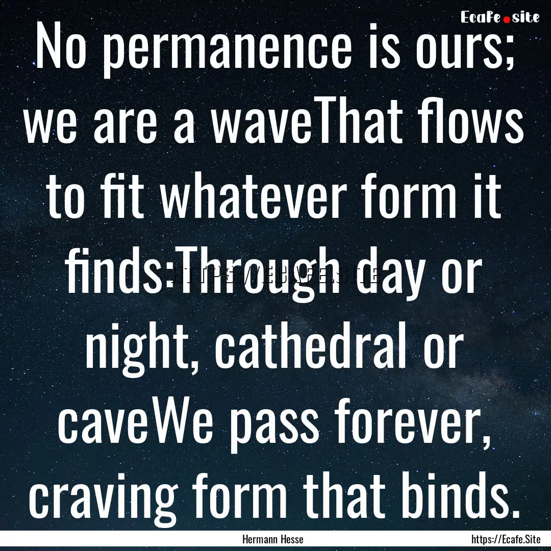 No permanence is ours; we are a waveThat.... : Quote by Hermann Hesse