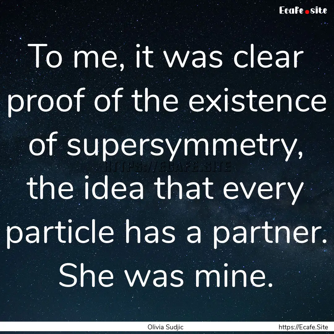 To me, it was clear proof of the existence.... : Quote by Olivia Sudjic