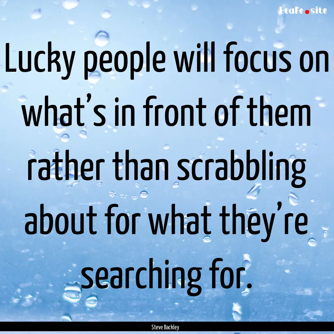 Lucky people will focus on what’s in front.... : Quote by Steve Backley