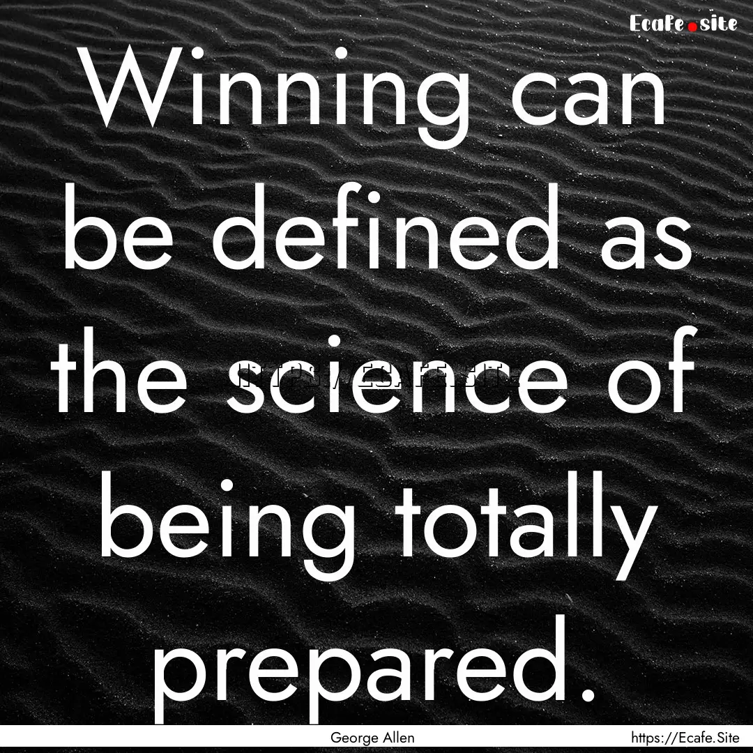 Winning can be defined as the science of.... : Quote by George Allen