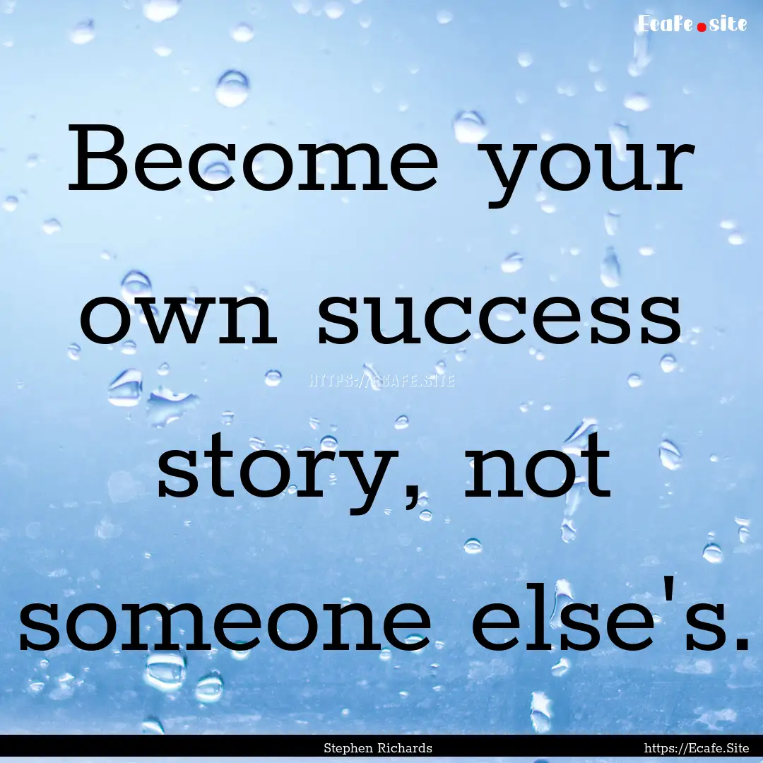 Become your own success story, not someone.... : Quote by Stephen Richards