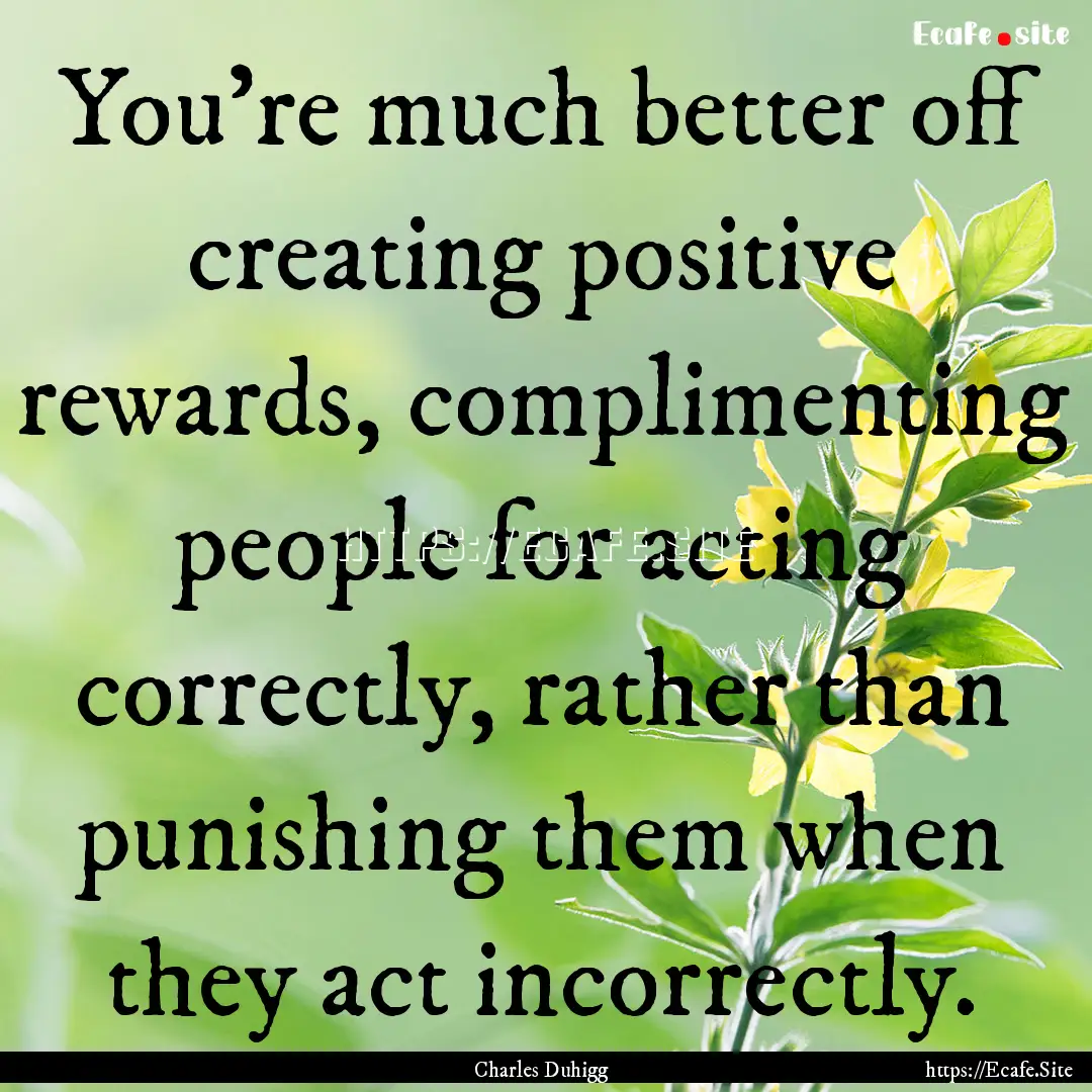 You're much better off creating positive.... : Quote by Charles Duhigg