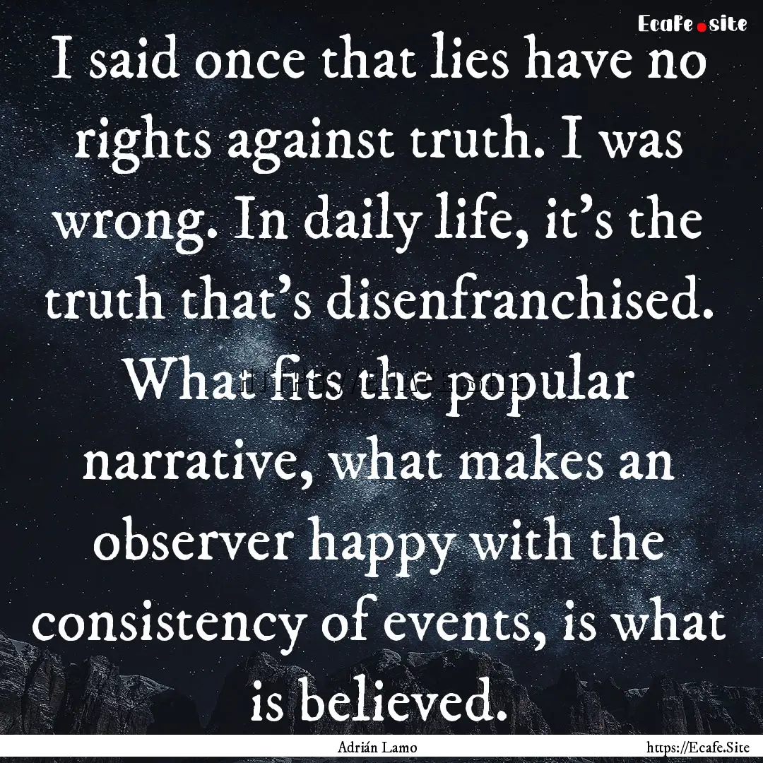 I said once that lies have no rights against.... : Quote by Adrián Lamo