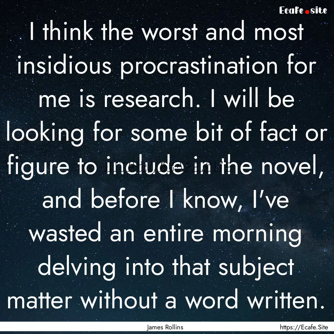 I think the worst and most insidious procrastination.... : Quote by James Rollins