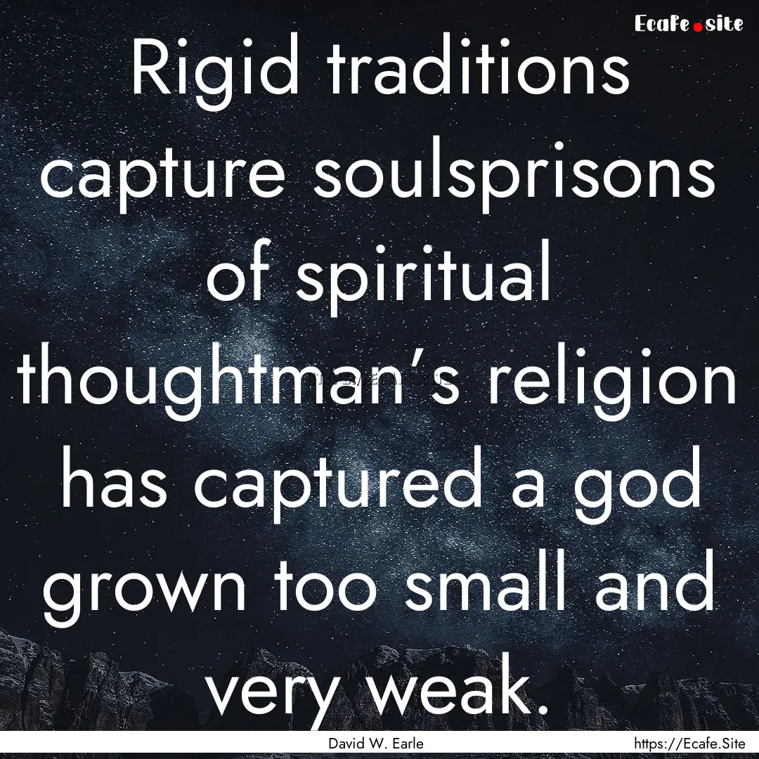 Rigid traditions capture soulsprisons of.... : Quote by David W. Earle