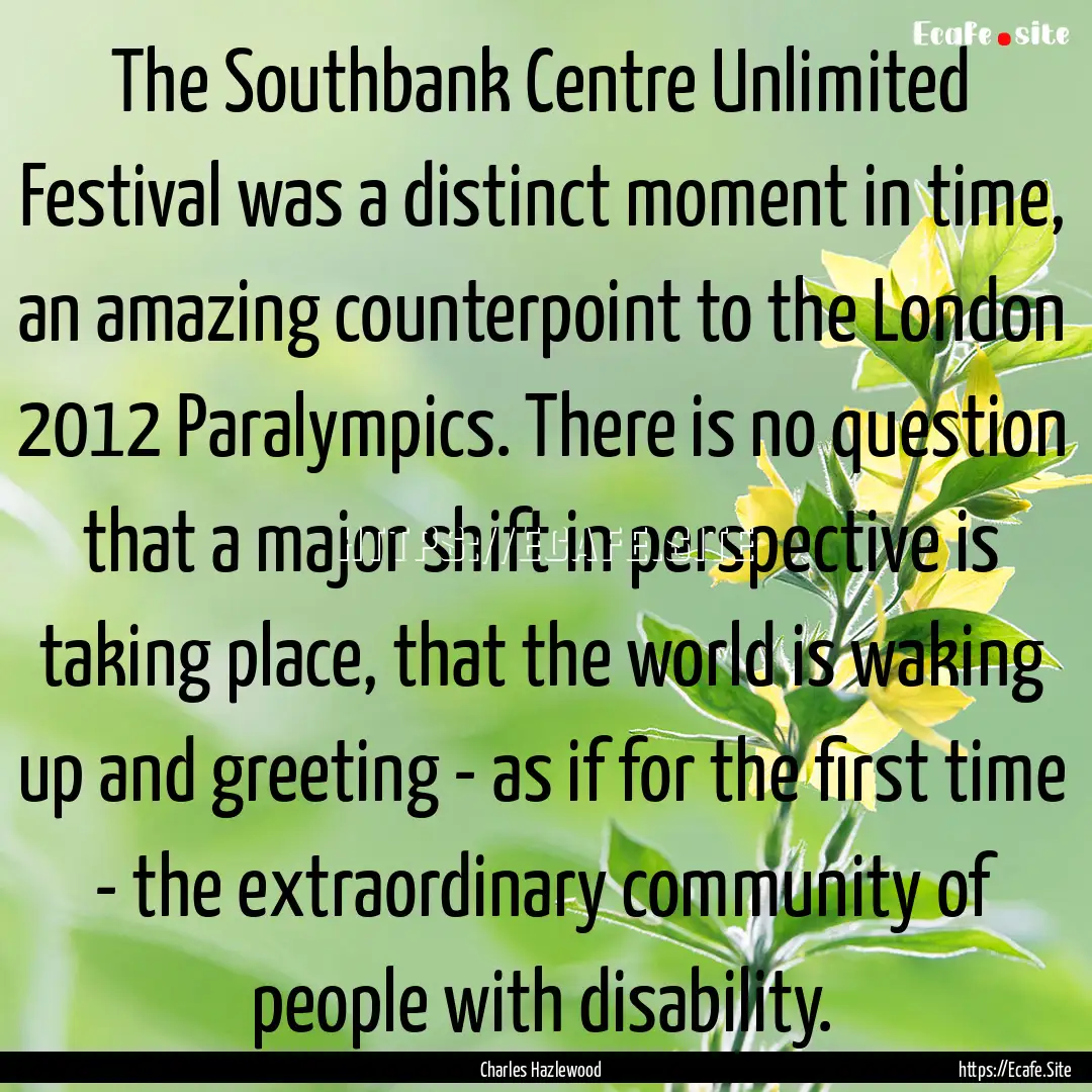 The Southbank Centre Unlimited Festival was.... : Quote by Charles Hazlewood