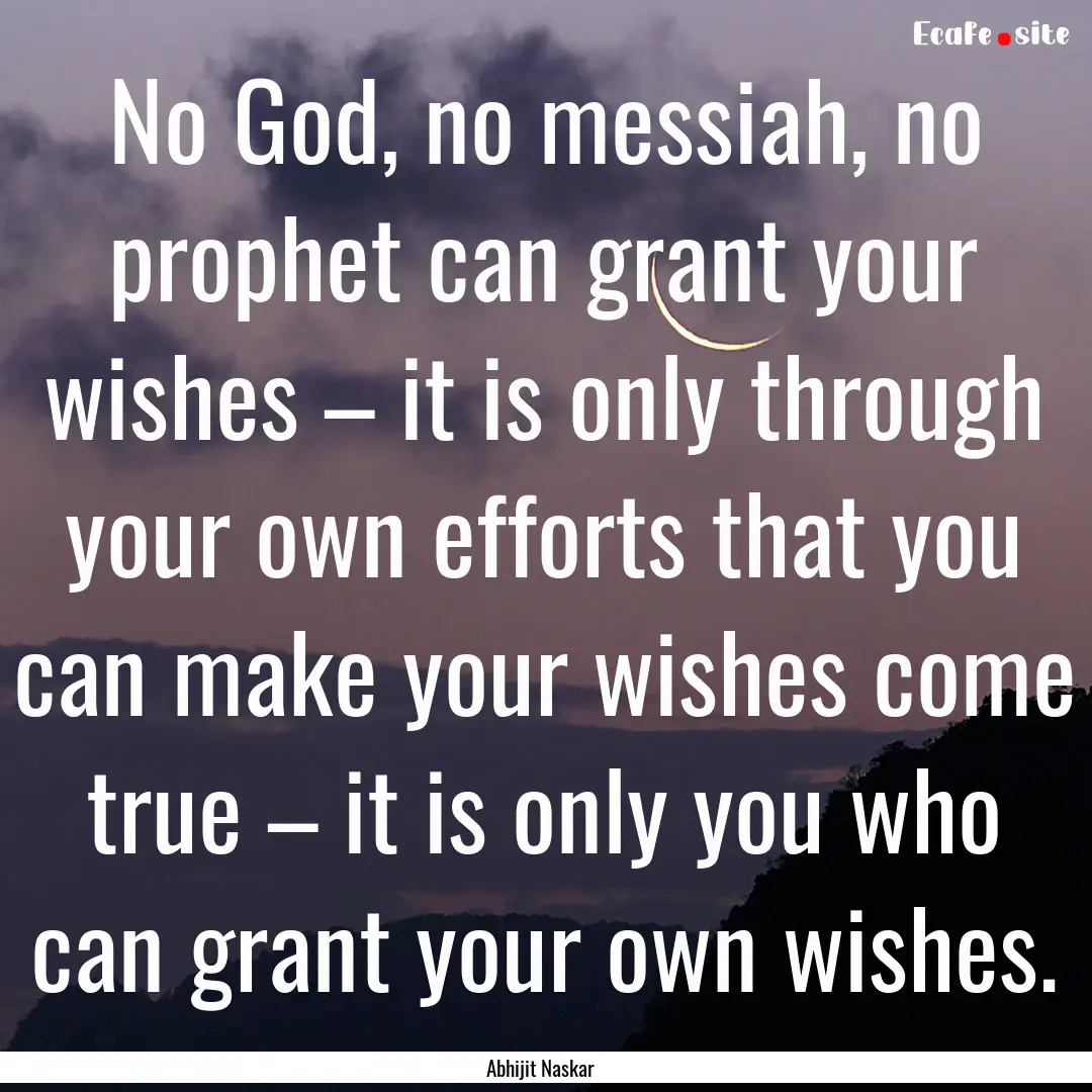 No God, no messiah, no prophet can grant.... : Quote by Abhijit Naskar