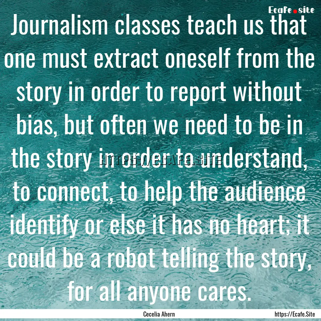 Journalism classes teach us that one must.... : Quote by Cecelia Ahern