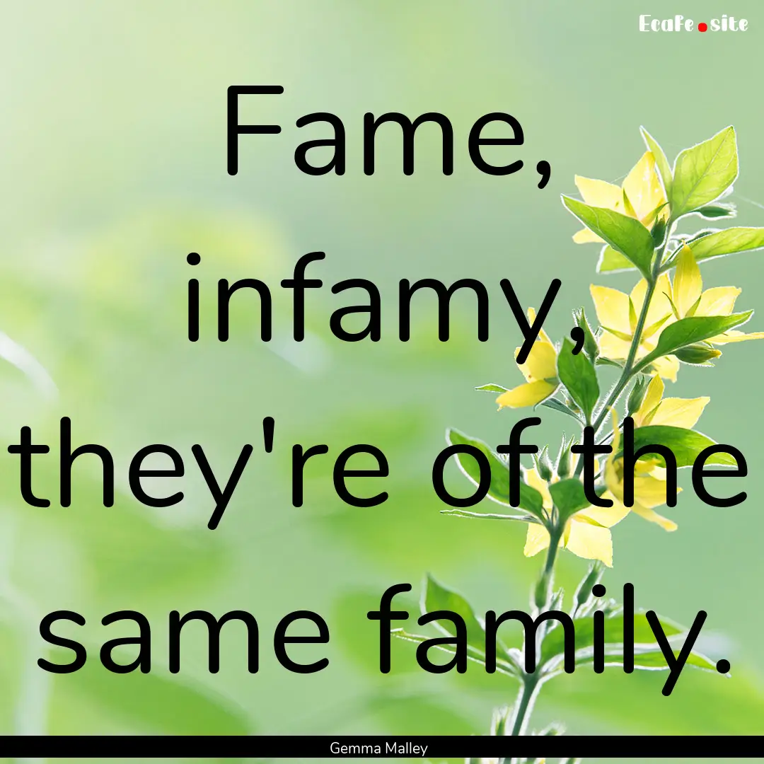 Fame, infamy, they're of the same family..... : Quote by Gemma Malley