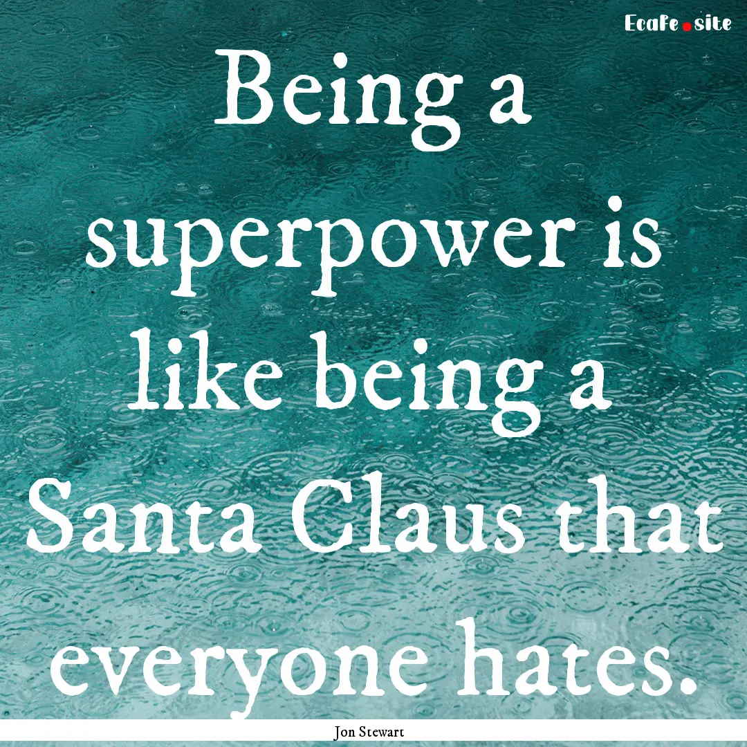 Being a superpower is like being a Santa.... : Quote by Jon Stewart