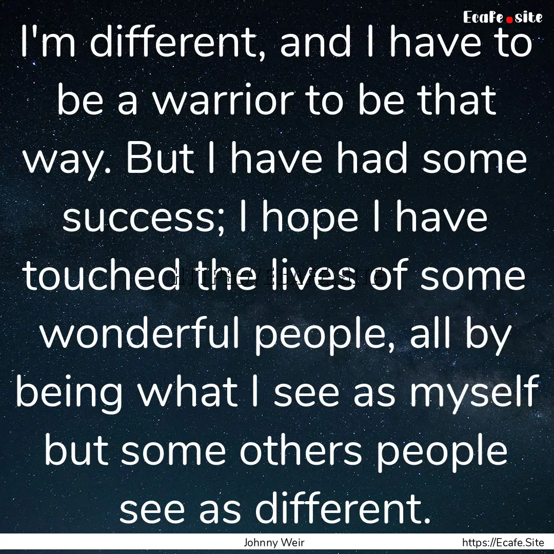 I'm different, and I have to be a warrior.... : Quote by Johnny Weir