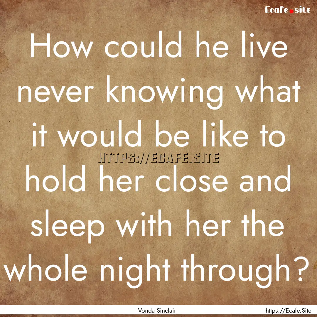 How could he live never knowing what it would.... : Quote by Vonda Sinclair