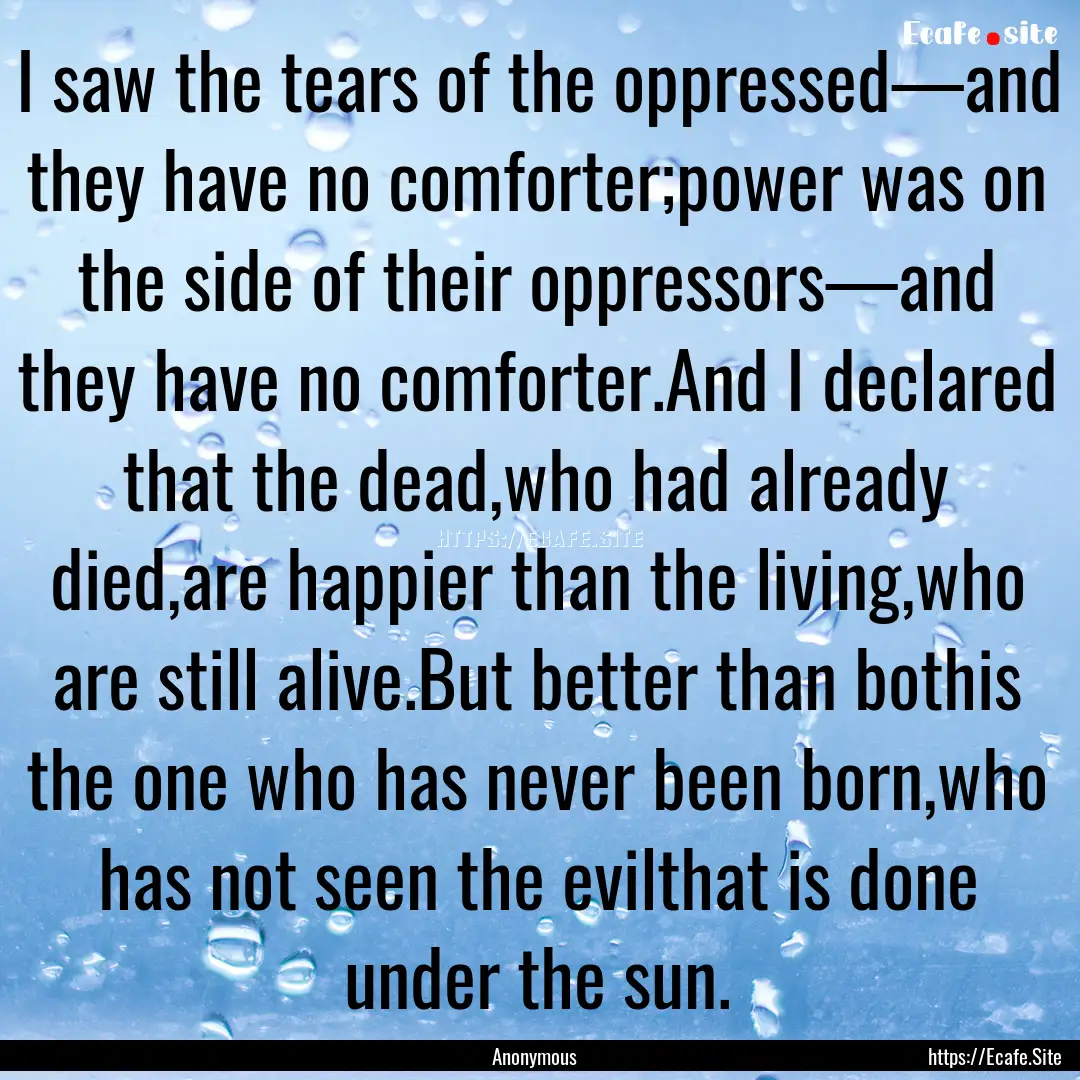 I saw the tears of the oppressed—and they.... : Quote by Anonymous