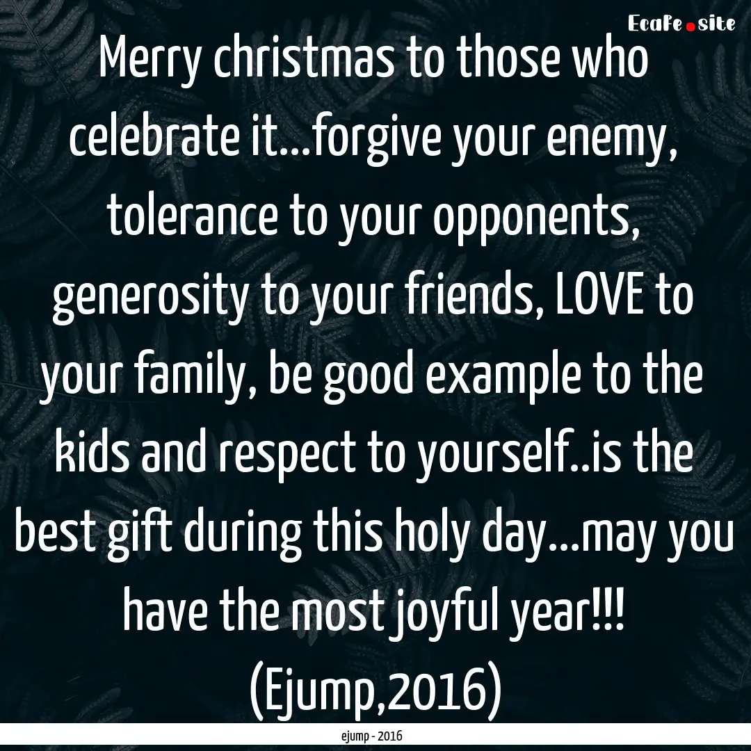 Merry christmas to those who celebrate it...forgive.... : Quote by ejump - 2016