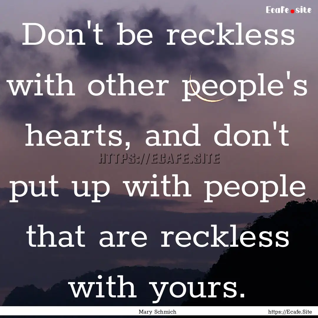 Don't be reckless with other people's hearts,.... : Quote by Mary Schmich